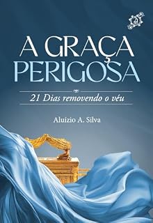 Livro A GRAÇA PERIGOSA: 21 DIAS REMOVENDO O VÉU