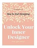 Unlock Your Inner Designer: How to start designing by 