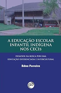 Livro A educação escolar infantil indígena nos Cecis: desafios na busca por uma educação diferenciada e intercultural