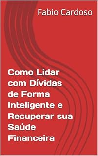 Livro Como Lidar com Dívidas de Forma Inteligente e Recuperar sua Saúde Financeira