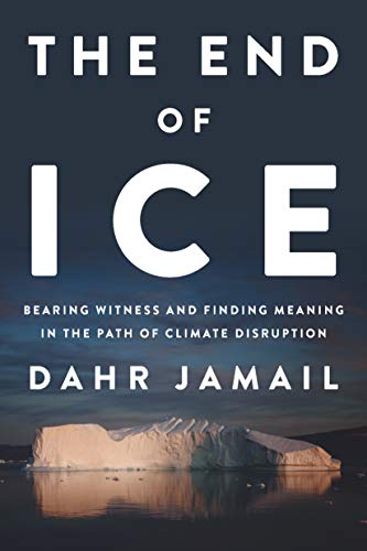 The End of Ice: Bearing Witness and Finding Meaning in the Path of Climate Disruption by [Jamail, Dahr]