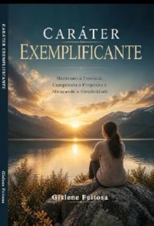 Livro Caráter Exemplificante: Mantendo a Essência, Cumprindo o Propósito e Abraçando a Simplicidade