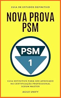 Livro PSM: Nova Prova PSM Comentada com Guia de Estudos Definitivo para Ser Aprovado na Certificação Professional Scrum Master (Certificações Ágeis)