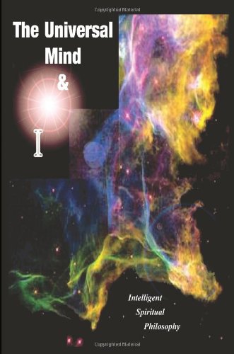 The Universal Mind & I: Intelligent Spiritual Philosophy