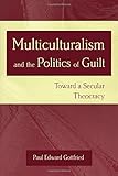 Multiculturalism and the Politics of Guilt: Toward a Secular Theocracy