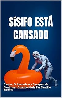 Livro Sísifo Está Cansado: Camus, O Absurdo e a Coragem de Continuar Quando Nada Faz Sentido