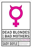 Dead Blondes and Bad Mothers: Monstrosity, Patriarchy, and the Fear of Female Power