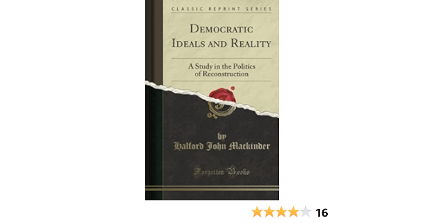 Amazon Com Democratic Ideals And Reality A Study In The Politics Of Reconstruction Classic Reprint John Mackinder Halford Books