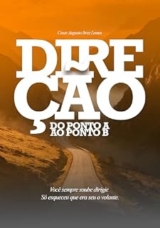 Livro DIREÇÃO: Do Ponto A ao Ponto B: Você sempre soube dirigir. Só esqueceu que era seu o volante.