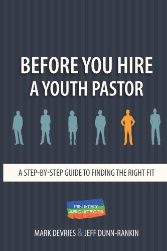 Before You Hire A Youth Pastor: A Step-By-Step Guide to Finding The Right Fit by Mark DeVries, Jeff Dunn-Rankin