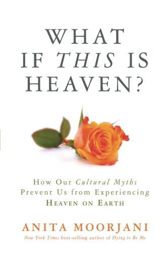 What If This Is Heaven?: How Our Cultural Myths Prevent Us from Experiencing Heaven on Earth