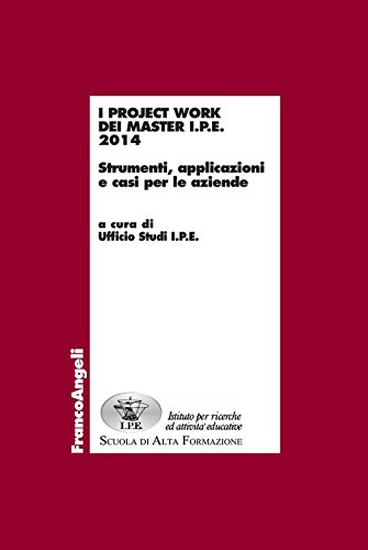 I project work dei master IPE 2014. Strumenti, applicazioni e casi per le aziende: Strumenti, applicazioni e casi per le aziende (Italian Edition)