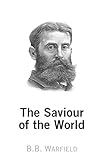 The Saviour of the World by Benjamin B. Warfield