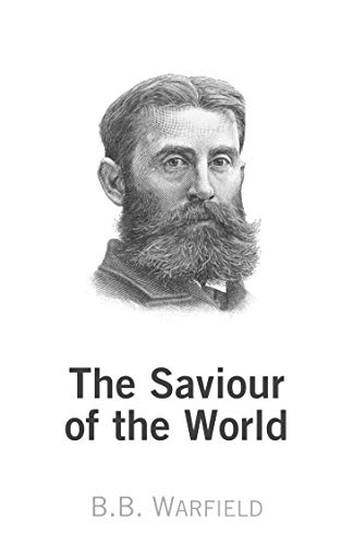 The Saviour of the World by Benjamin B. Warfield