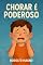 Livro Chorar é Poderoso: ajuda crianças a entenderem e expressarem suas emoções de forma saudável