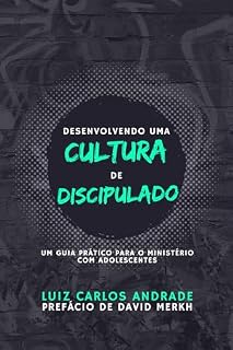 Livro DESENVOLVENDO UMA CULTURA DE DISCIPULADO: Um guia prático para o ministério com adolescentes