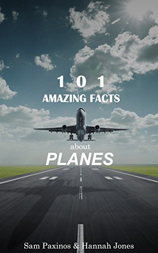 101 Amazing Facts About Planes: The Big Book of Plane Facts