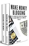 Make Money Blogging: 2-IN-1 Bundle - The Advanced Collection to Start Blogging for Earning $500+ For Day in 100 Days with Ads (Online Marketing To Get Traffic) by Mark Gray