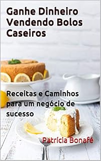 Livro Ganhe Dinheiro Vendendo Bolos Caseiros: Receitas e Caminhos para um negócio de sucesso