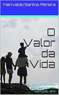 Livro O Valor da Vida: Série I: UMA HISTÓRIA REAL ESCRITA EM POUCOS CAPÍTULOS - 2015