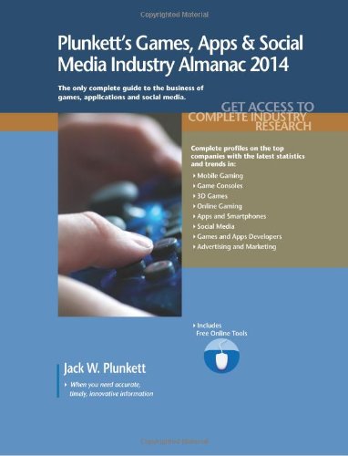 Download Plunkett's Games, Apps & Social Media Industry Almanac 2014: Games, Apps & Social Media Industry Market Research, Statistics, Trends & Leading Companies (Plunkett's Industry Almanacs) Download Plunkett's Games, Apps & Social Media Industry Almanac 2014: Games, Apps & Social Media Industry Market Research, Statistics, Trends & Leading Companies (Plunkett's Industry Almanacs)