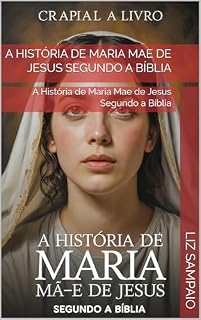 Livro A História de Maria Mae de Jesus Segundo a Bíblia: A História de Maria Mae de Jesus Segundo a Bíblia