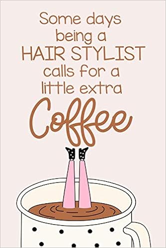 Some Days Being A Hair Stylist Calls For A Little Extra Coffee A