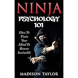 Ninja Psychology 101: Learn How to Train Your Mind to Become Invincible