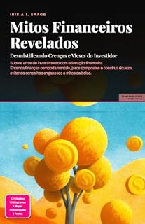Livro Mitos Financeiros Revelados: Desmistificando Crenças e Vieses do Investidor (Finanças Livro 11)