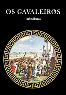 Livro Os Cavaleiros (A Comédia de Aristófanes Livro 2)