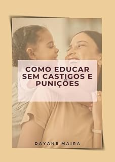 Livro Como educar sem castigos e punições: Compreenda a birra e saiba como agir de forma paciente e eficaz