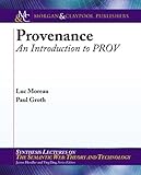 Provenance: An Introduction to PROV by Luc Moreau, Paul Groth