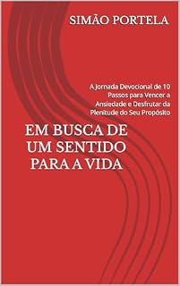 Livro Em Busca de um Sentido para a Vida: A Jornada Devocional de 10 Passos para Vencer a Ansiedade e Desfrutar da Plenitude do Seu Propósito