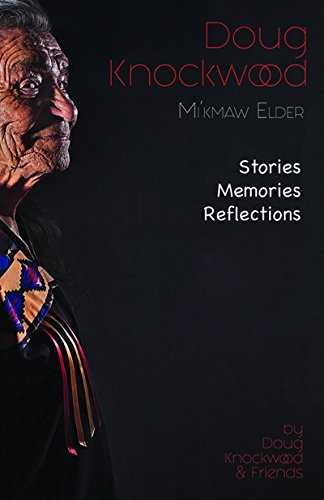 Doug Knockwood, Mi'kmaw Elder: Stories, Memories, Reflections by Doug Knockwood