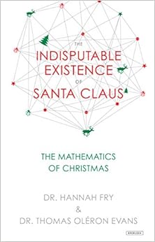 The Indisputable Existence of Santa Claus: The Mathematics of Christmas, by Hannah Fry The Indisputable Existence of Santa Claus: The Mathematics of Christmas, by Hannah Fry