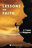 Lessons on Faith by Alonzo T. Jones, Ellet J. Waggoner