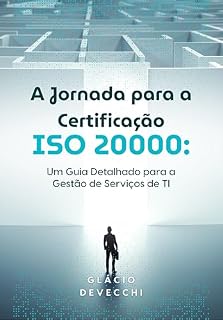 Livro A Jornada para a Certificação ISO 20000: Um Guia Detalhado para a Gestão de Serviços de TI