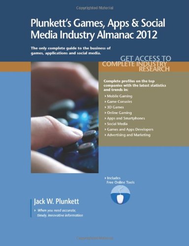 Download Plunkett's Games, Apps and Social Media Industry Almanac 2012: Gaming Industry Market Research, Statistics, Trends & Leading Companies (Plunkett's Games, Apps & Social Media Industry Almanac) Download Plunkett's Games, Apps and Social Media Industry Almanac 2012: Gaming Industry Market Research, Statistics, Trends & Leading Companies (Plunkett's Games, Apps & Social Media Industry Almanac)