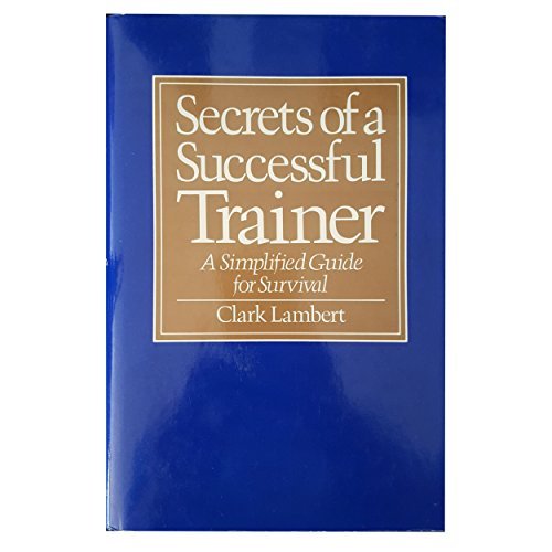 Secrets of a Successful Trainer: A Simplified Guide for Survival by Clark Lambert (1986-02-20)