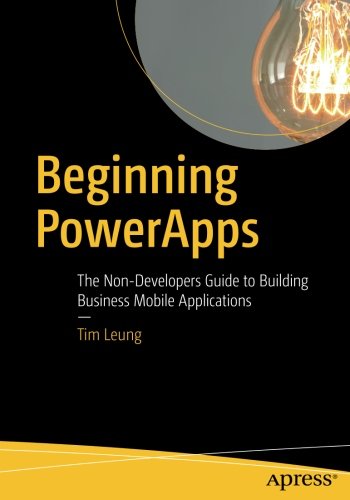 Beginning PowerApps: The Non-Developers Guide to Building Business Mobile Applications Beginning PowerApps: The Non-Developers Guide to Building Business Mobile Applications