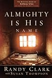 Almighty Is His Name: The Riveting Story of SoPhal Ung by Randy Clark, Susan Thompson