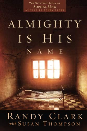 Almighty Is His Name: The Riveting Story of SoPhal Ung by Randy Clark