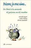 Poissons, je vous aime... de l'étal à la casserole (French Edition) by COLLECTIF