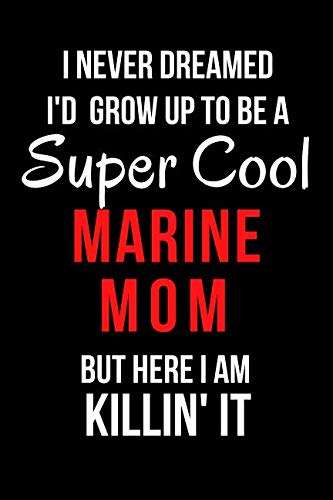 I Never Dreamed I'd Grow Up to Be a Super  Cool Marine Mom But Here I Am Killin' It: Blank Journal
