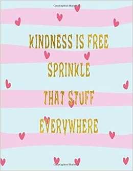 Kindness Is Free Sprinkle That Stuff Everywhere Journal Notebook Composition Book With Inspirational Quote Cover 8 5x11 100pages Volume 18 Ava Ashworth 9781722015602 Amazon Com Books