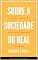 Livro SOBRE A SOCIEDADE DO REAL: Uma reflexão filosófica sobre a ética e sociologia (SÉRIE ÉTICA E SOCIOLOGIA REAL Livro 2)