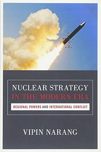 Nuclear Strategy in the Modern Era: Regional Powers and International Conflict (Princeton Studies in International History and Politics)