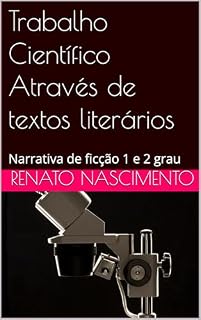 Livro Trabalho Científico Através de textos literários: Narrativa de ficção 1 e 2 grau (Literatura, Lingua Portuguesa, Metodologia Científica e Gramática Inglesa)