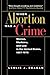 When Abortion Was a Crime: Women, Medicine, and Law in the United States, 1867-1973