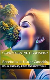 Livro Como Plantar Cannabis: Benefícios do Uso da Cannabis
